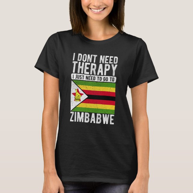 I don´t need Therapy I just need to go to Zimbabwe T-Shirt (Front)