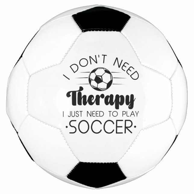I Don’t Need Therapy I Just Need To Play Soccer Ball (Front)