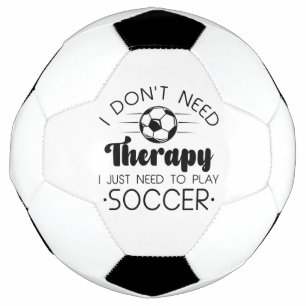 I Don’t Need Therapy I Just Need To Play Soccer Soccer Ball