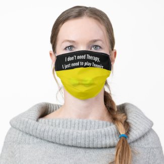 I don’t need Therapy, I just need to play Tennis Adult Cloth Face Mask
