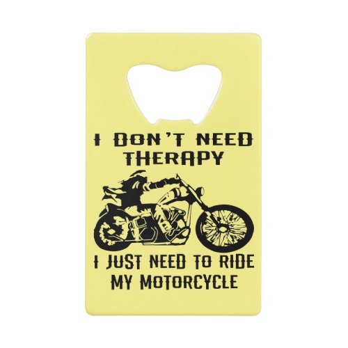 I Dont Need Therapy I Just Need To Ride My Motorc Credit Card Bottle Opener