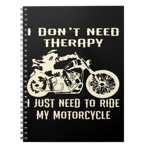 I Dont Need Therapy I Just Need To Ride My Motorc Notebook