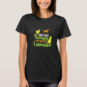 I Don T Need Therapy I Walk With My Labrador T-Shirt
