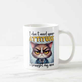 I don’t need your attitude. I brought my own! Coffee Mug
