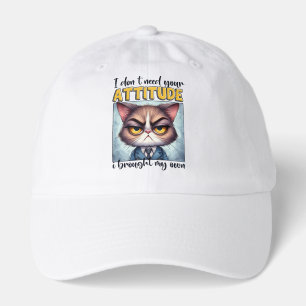 I don’t need your attitude. I brought my own! Hat