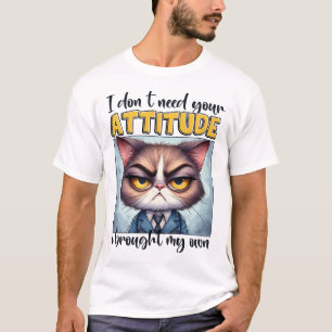 I don’t need your attitude. I brought my own! T-Shirt