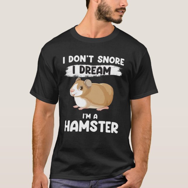 I don t snore I dream I m a hamster hamsters T-Shirt (Front)