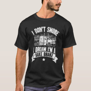 I Don t Snore I Dream I m A Jake Brake Trucker Tru T-Shirt