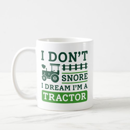 I Donât Snore I Dream Iâm A Tractor Coffee Mug