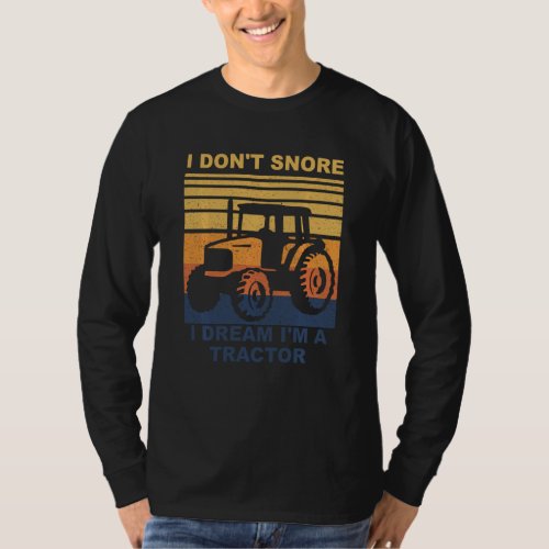 I Don T Snore I Dream I M A Tractor Funny Tractor T_Shirt