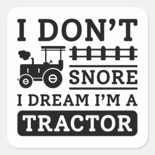 I Don’t Snore I Dream I’m A Tractor Square Sticker