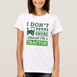 I Don’t Snore I Dream I’m A Tractor T-Shirt