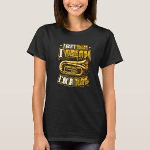 I Don´t Snore I Dream I´m A Tuba T-Shirt