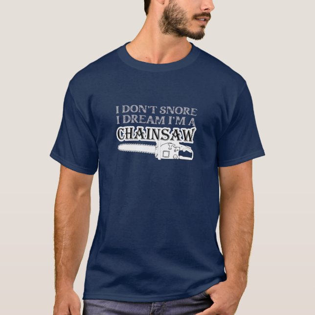 I Don’t Snore I Dream I'M a Chainsaw - Funny T-Shirt (Front)