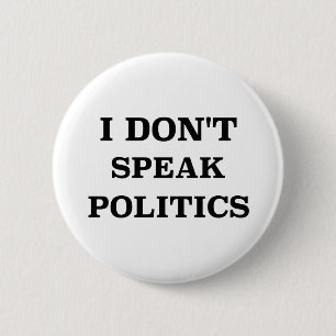 I Don’t Speak Politics Button