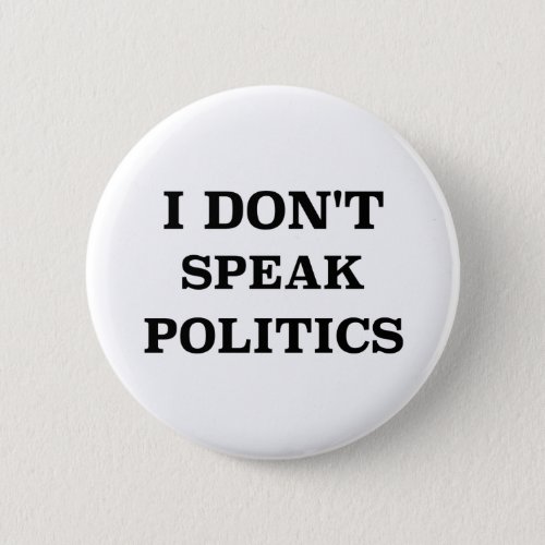 I Donât Speak Politics Button