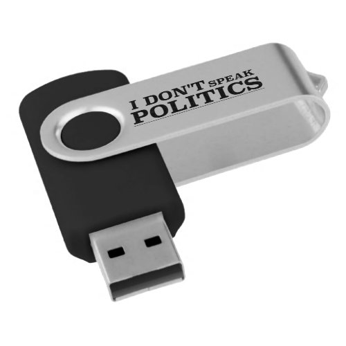 I Donât Speak Politics USB Flash Drive