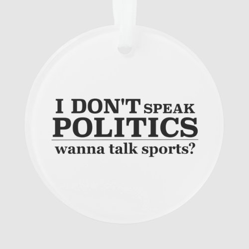 I Donât Speak Politics Wanna Talk Sports Ornament
