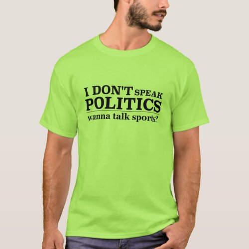 I Donât Speak Politics Wanna Talk Sports T_Shirt