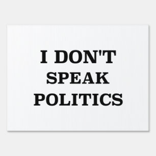 I Don’t Speak Politics Yard Sign