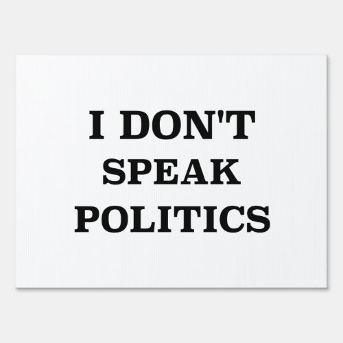 I Donât Speak Politics Yard Sign
