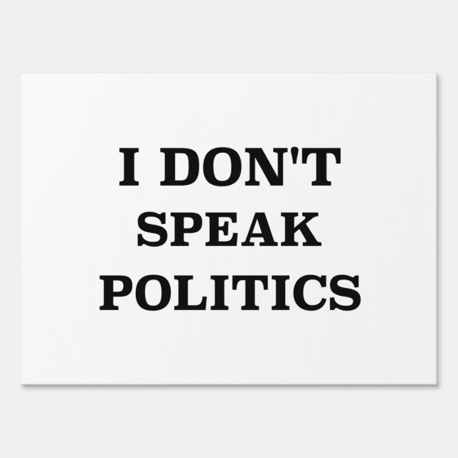 I Don’t Speak Politics Yard Sign (Front)