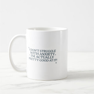 I Don’t Struggle With Anxiety I’m Good At It Funny Coffee Mug