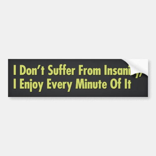 I Dont Suffer From Insanity I Enjoy Every Minute Bumper Sticker