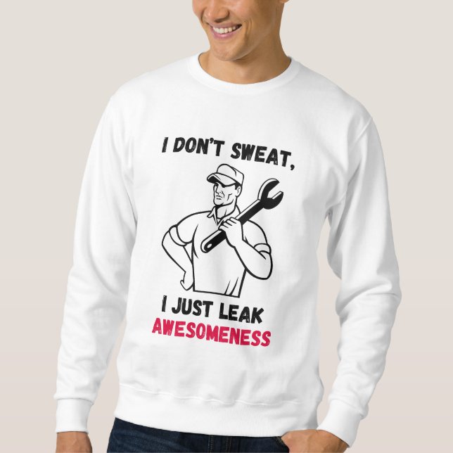 I Don’t Sweat, I Just Leak Awesomeness – aviation Sweatshirt (Front)