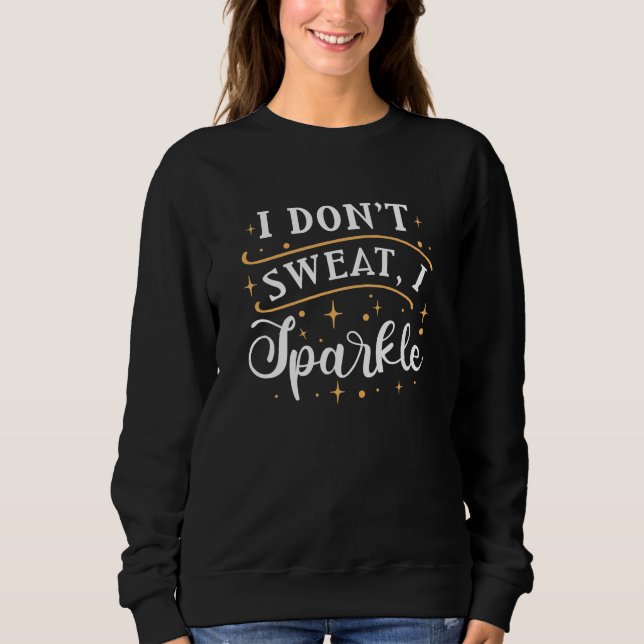 I Don’t Sweat I Sparkle Sweatshirt (Front)