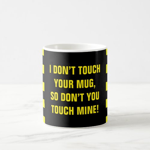 I DONT TOUCH YOUR MUG 