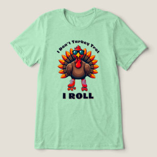 I Don’t Turkey Trot…I ROLL - back graphics Tri-Blend Shirt