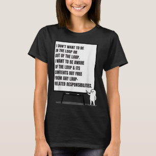 I Don’t Want To Be In The Loop Or Out Sarcastic Qu T-Shirt