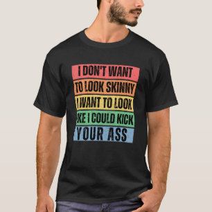 I Don t Want to Look Skinny  Workout Gym T-Shirt