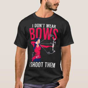 I Don t Wear Bows I Shoot Them Archery Archer Gir T-Shirt