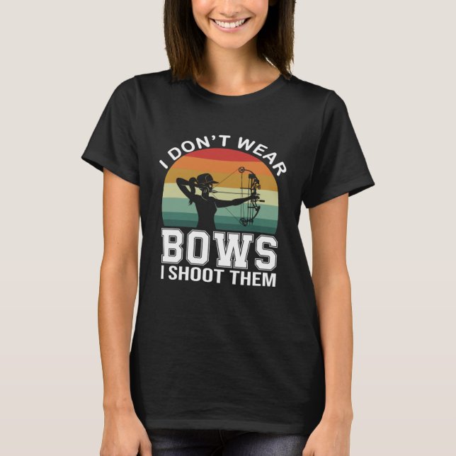 I Don t Wear Bows I Shoot Them  Archery Mom Archer T-Shirt (Front)