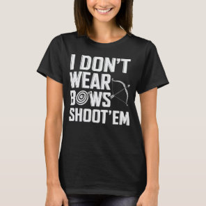 I Don’t Wear Bows Shoot ‘Em Funny Archery T-Shirt