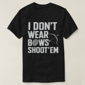 I Don’t Wear Bows Shoot ‘Em Funny Archery T-Shirt