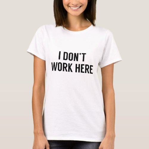 I Dont Work Here T_Shirt