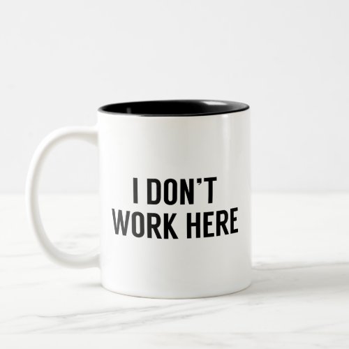 I Donât Work Here Two_Tone Coffee Mug