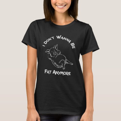 I don want to be fat anymore Pig Workout T_Shirt