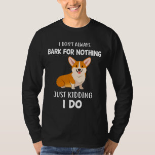 I Don X T Always Bark For Nothing Just Kidding I D T-Shirt
