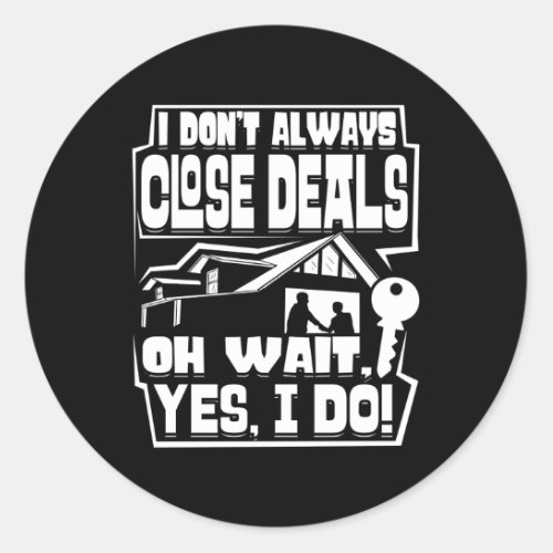 I DonââT Always Close Deals House Seller Real Est Classic Round Sticker