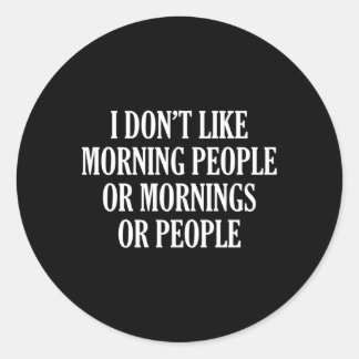 I Don’T Like Morning People Or Mornings Or Peopl Classic Round Sticker