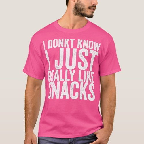 I Donkt Know I Just Really Like Snacks T_Shirt