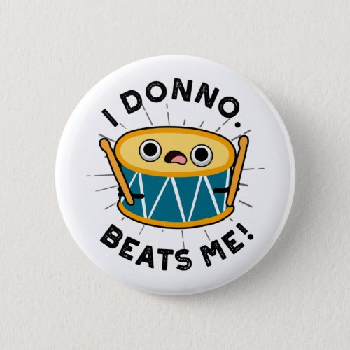 I Donno Beats Me Funny Drum Pun Button