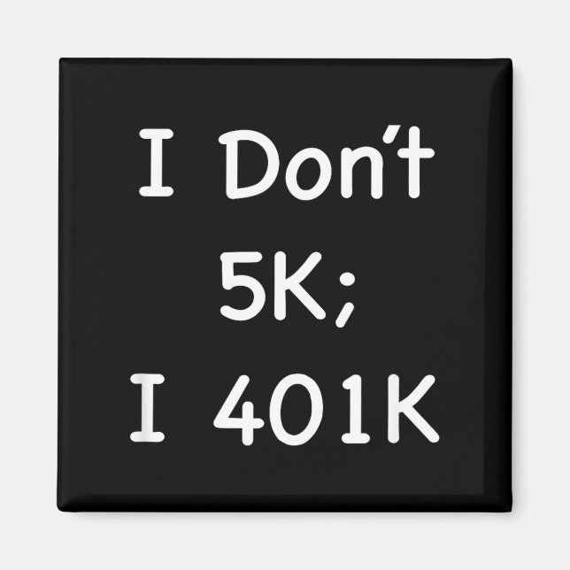 I Don't 5k; I 401k Funny Retiree  Magnet (Front)