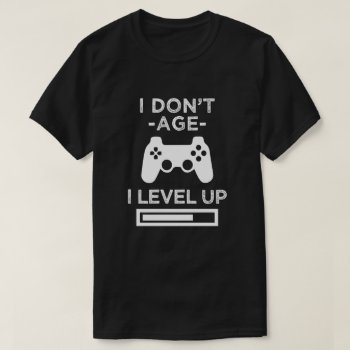 I Don't Age  I Level Up Funny Birthday Gamer Shirt by WorksaHeart at Zazzle