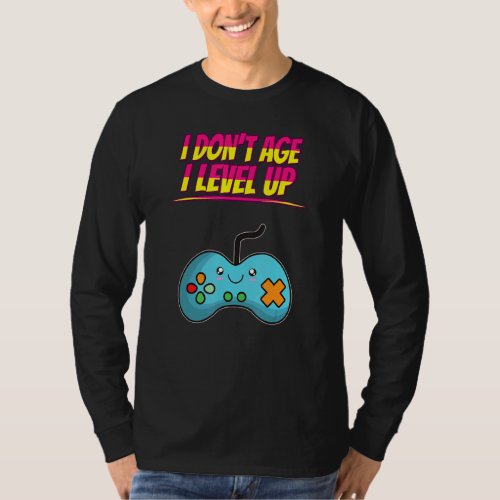 I Dont Age I Level Up Gamer Funny Humor Fun T_Shirt