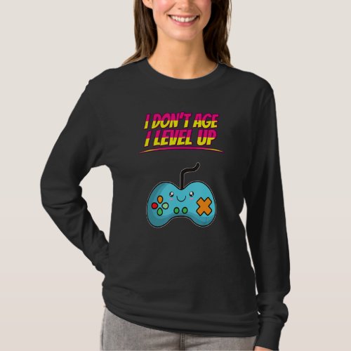 I Dont Age I Level Up Gamer Funny Humor Fun T_Shirt